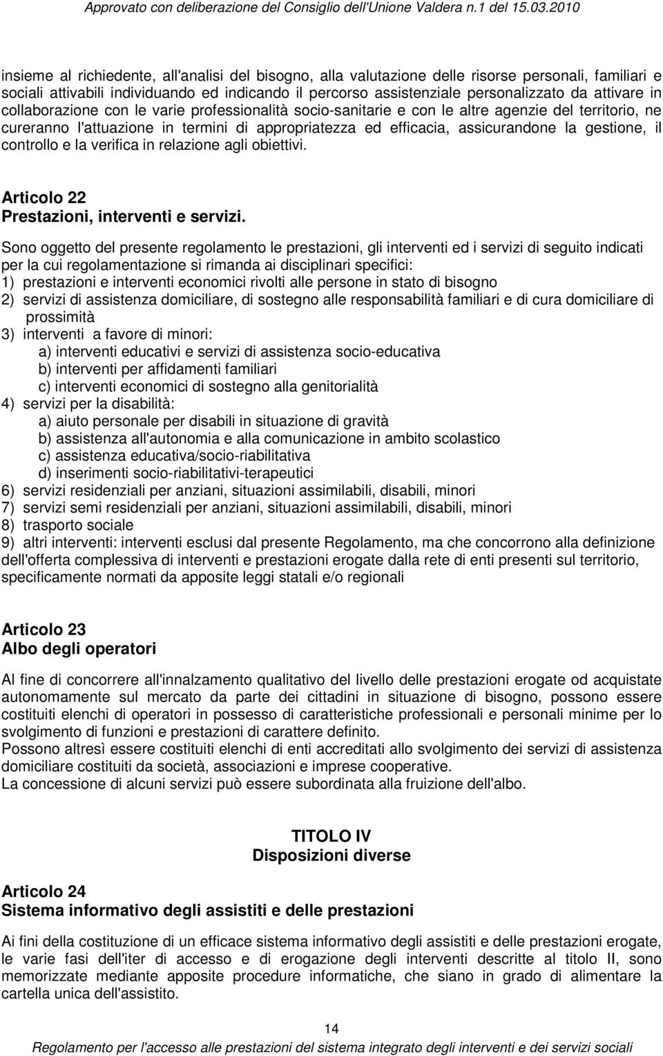 gestione, il controllo e la verifica in relazione agli obiettivi. Articolo 22 Prestazioni, interventi e servizi.