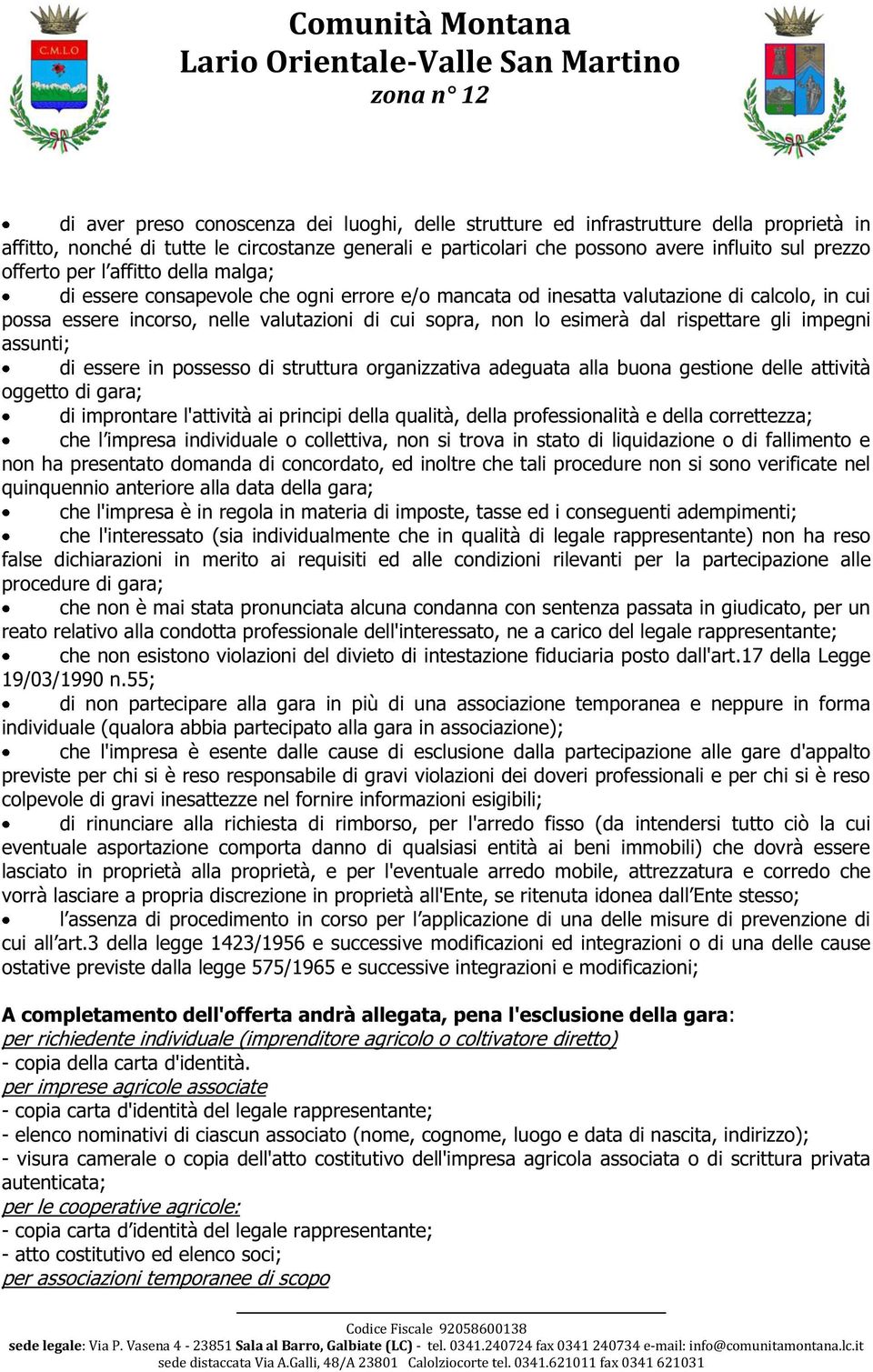 rispettare gli impegni assunti; di essere in possesso di struttura organizzativa adeguata alla buona gestione delle attività oggetto di gara; di improntare l'attività ai principi della qualità, della