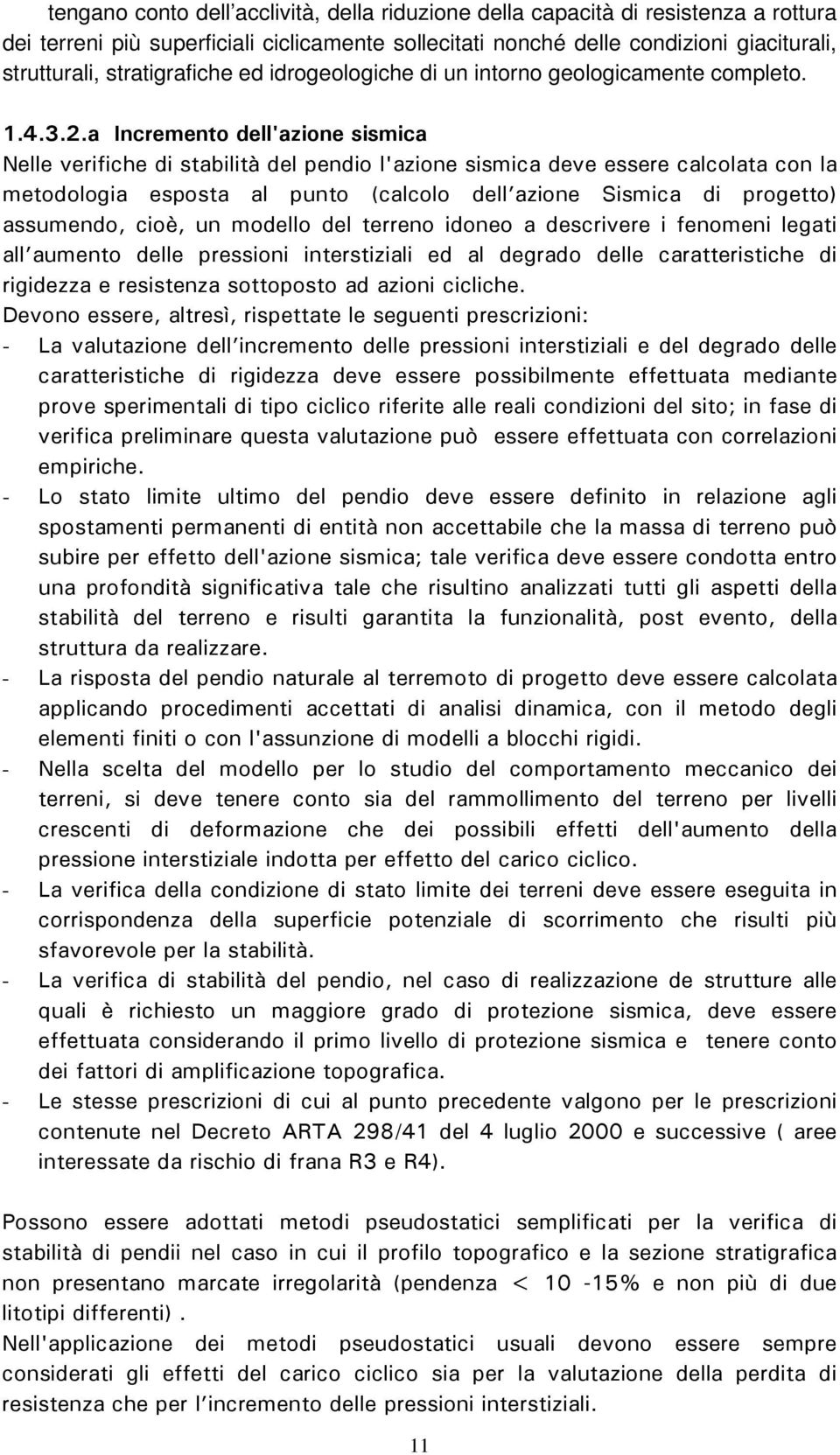 a Incremento dell'azione sismica Nelle verifiche di stabilità del pendio l'azione sismica deve essere calcolata con la metodologia esposta al punto (calcolo dell azione Sismica di progetto)