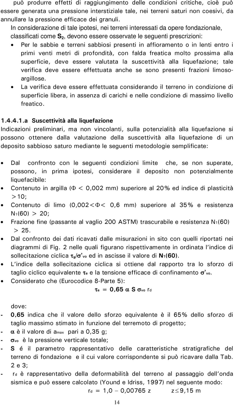 In considerazione di tale ipotesi, nei terreni interessati da opere fondazionale, classificati come S 2, devono essere osservate le seguenti prescrizioni: Per le sabbie e terreni sabbiosi presenti in