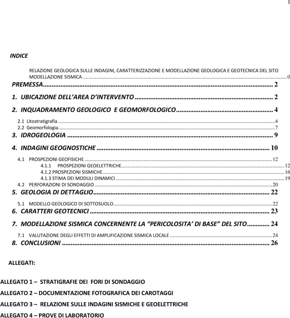 .. 12 4.1.2 PROSPEZIONI SISMICHE... 16 4.1.3 STIMA DEI MODULI DINAMICI... 19 4.2 PERFORAZIONI DI SONDAGGIO... 20 5. GEOLOGIA DI DETTAGLIO... 22 5.1 MODELLO GEOLOGICO DI SOTTOSUOLO... 22 6.