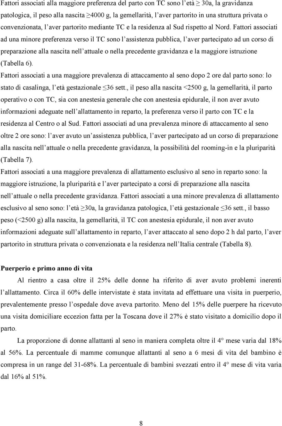 Fattori associati ad una minore preferenza verso il TC sono l assistenza pubblica, l aver partecipato ad un corso di preparazione alla nascita nell attuale o nella precedente gravidanza e la maggiore