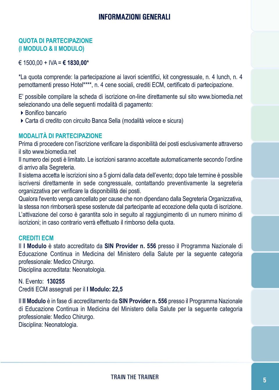 net selezionando una delle seguenti modalità di pagamento: Bonifico bancario Carta di credito con circuito Banca Sella (modalità veloce e sicura) MODALITÀ DI PARTECIPAZIONE Prima di procedere con l