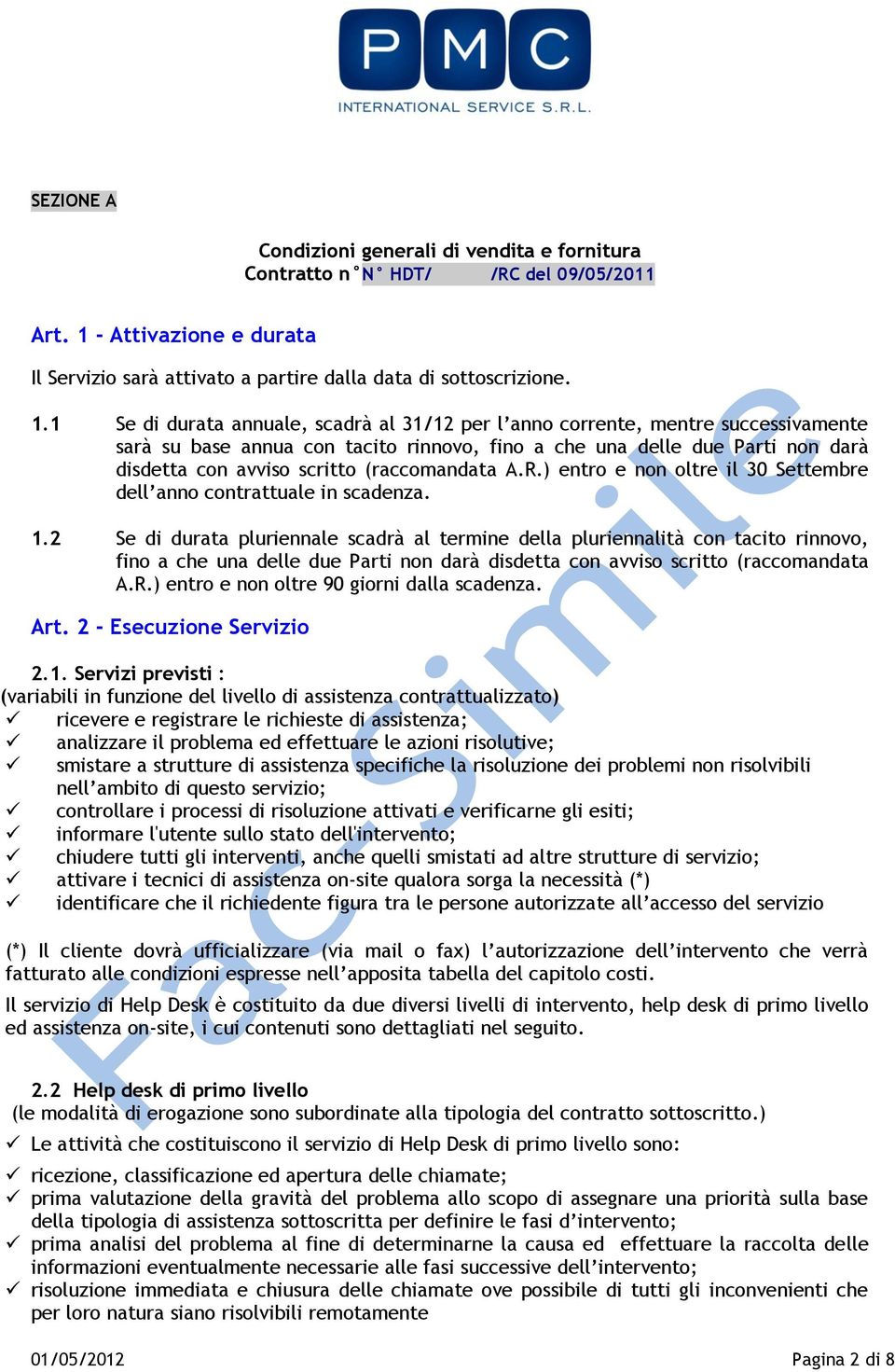 1 Se di durata annuale, scadrà al 31/12 per l anno corrente, mentre successivamente sarà su base annua con tacito rinnovo, fino a che una delle due Parti non darà disdetta con avviso scritto