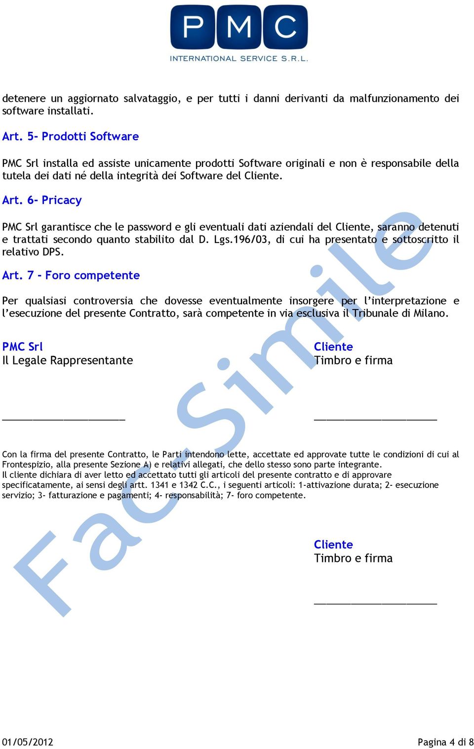 6- Pricacy PMC Srl garantisce che le password e gli eventuali dati aziendali del Cliente, saranno detenuti e trattati secondo quanto stabilito dal D. Lgs.