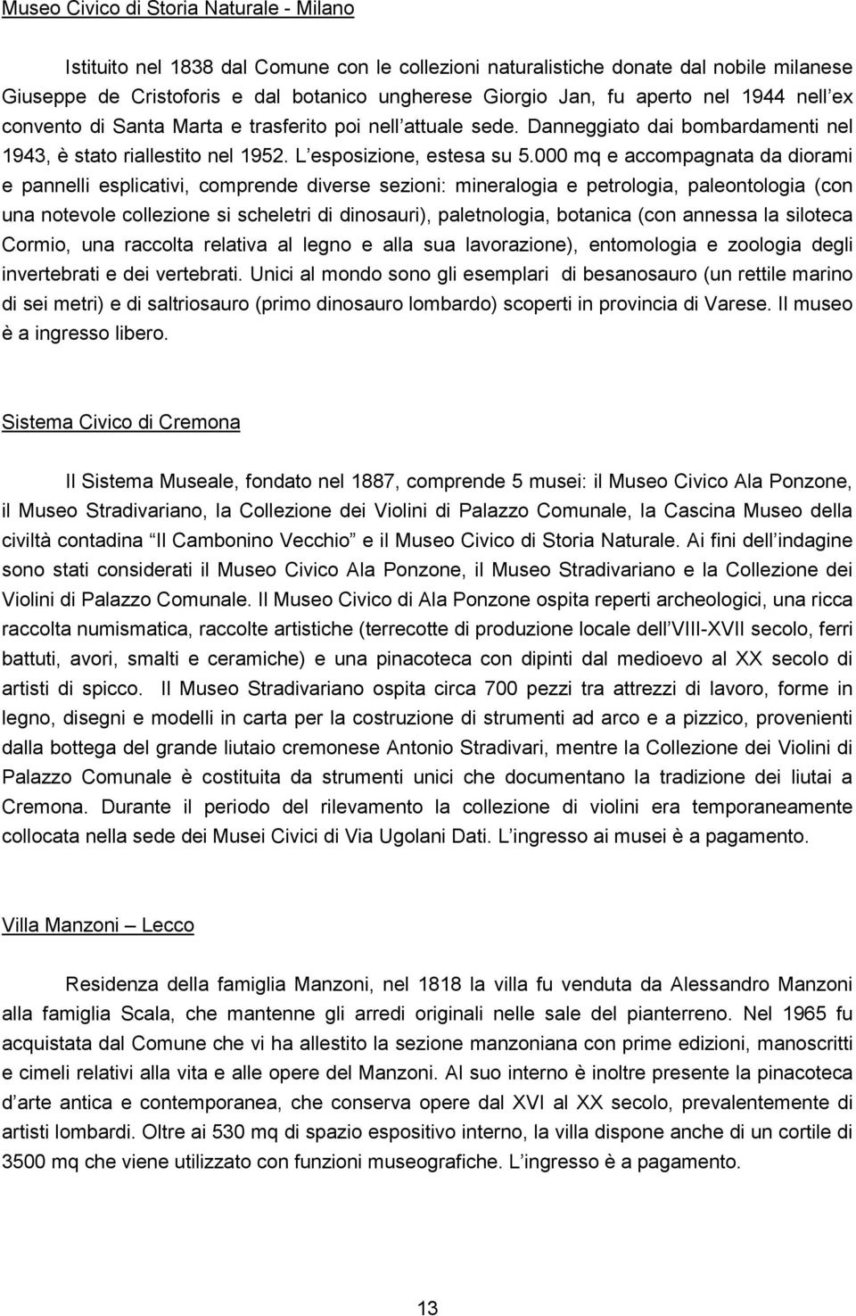 000 mq e accompagnata da diorami e pannelli esplicativi, comprende diverse sezioni: mineralogia e petrologia, paleontologia (con una notevole collezione si scheletri di dinosauri), paletnologia,