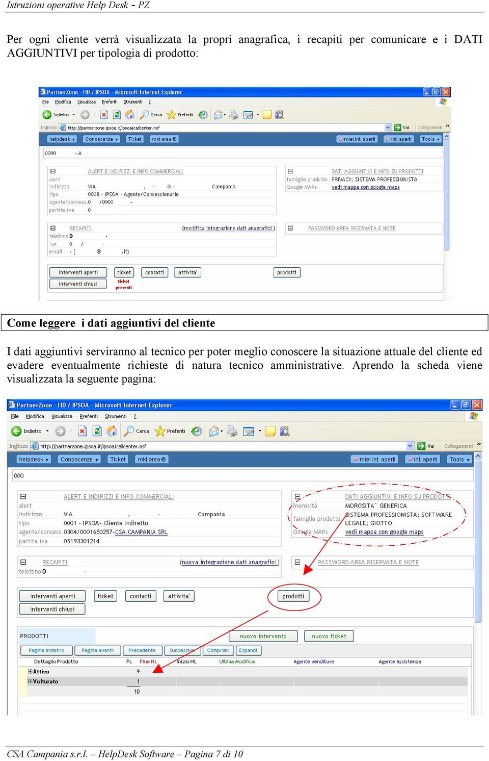 poter meglio conoscere la situazione attuale del cliente ed evadere eventualmente richieste di natura tecnico