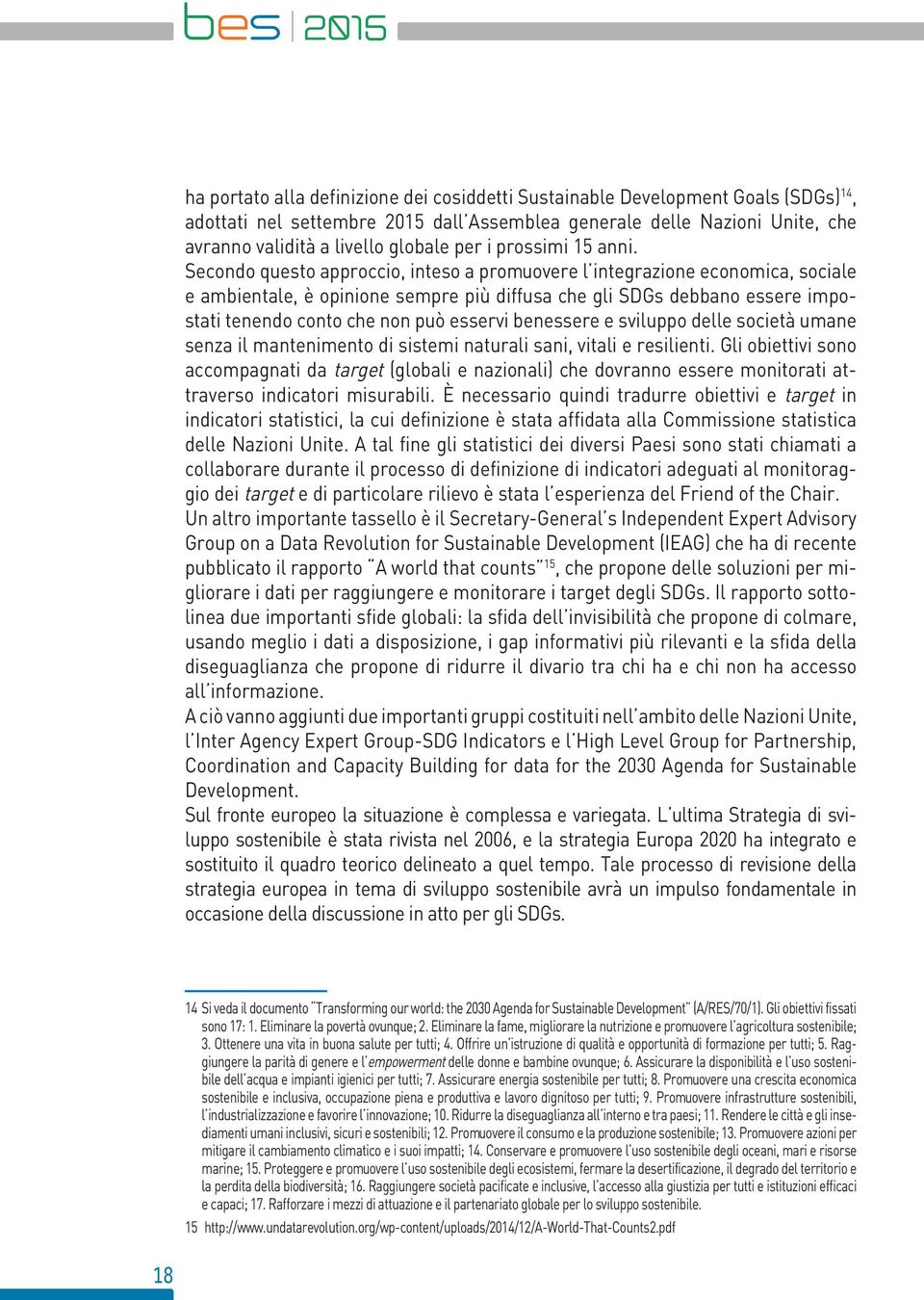 Secondo questo approccio, inteso a promuovere l integrazione economica, sociale e ambientale, è opinione sempre più diffusa che gli SDGs debbano essere impostati tenendo conto che non può esservi