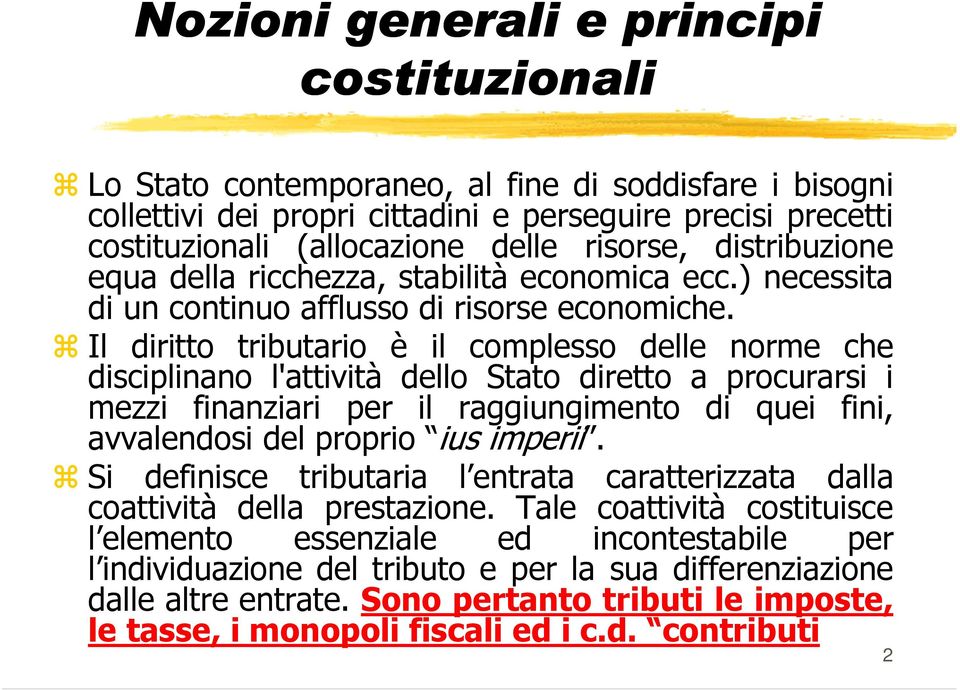 Il diritto tributario è il complesso delle norme che disciplinano l'attività dello Stato diretto a procurarsi i mezzi finanziari per il raggiungimento di quei fini, avvalendosi del proprio ius