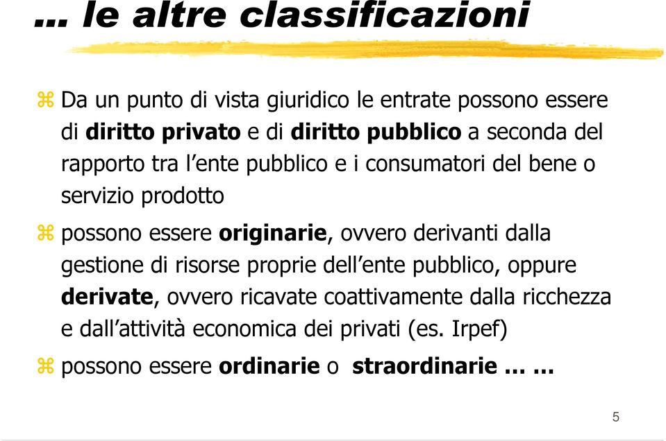 originarie, ovvero derivanti dalla gestione di risorse proprie dell ente pubblico, oppure derivate, ovvero ricavate