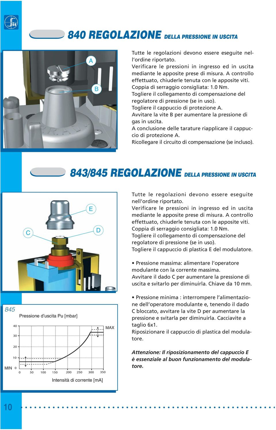 Togliere il cappuccio di protezione A. Avvitare la vite B per aumentare la pressione di gas in uscita. A conclusione delle tarature riapplicare il cappuccio di protezione A.