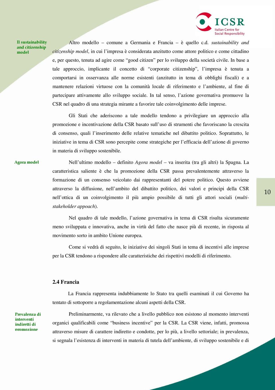 l Altro modello comune a Germania e Francia è quello c.d. sustainability and l, in cui l impresa è considerata anzitutto come attore politico e come cittadino e, per questo, tenuta ad agire come good citizen per lo sviluppo della società civile.