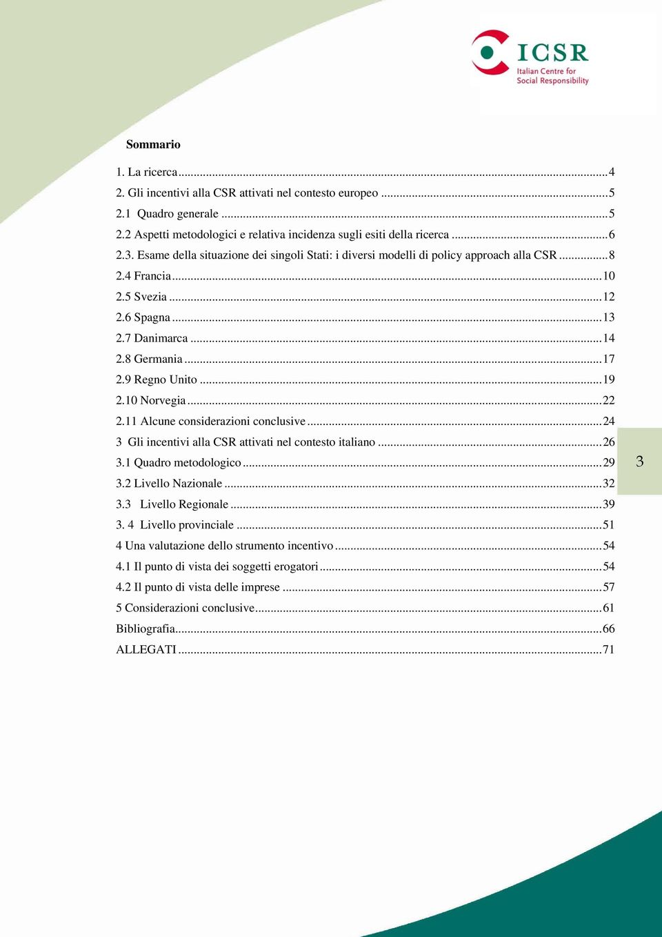 10 Norvegia...22 2.11 Alcune considerazioni conclusive...24 3 Gli incentivi alla CSR attivati nel contesto italiano...26 3.1 Quadro metodologico...29 3.2 Livello Nazionale...32 3.3 Livello Regionale.