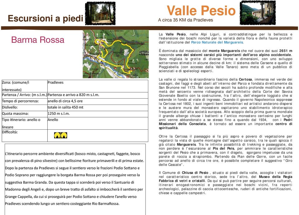 È dominata dal massiccio del monte Marguareis che nel cuore dei suoi 2651 m nasconde uno dei sistemi carsici più importanti dell'arco alpino occidentale.