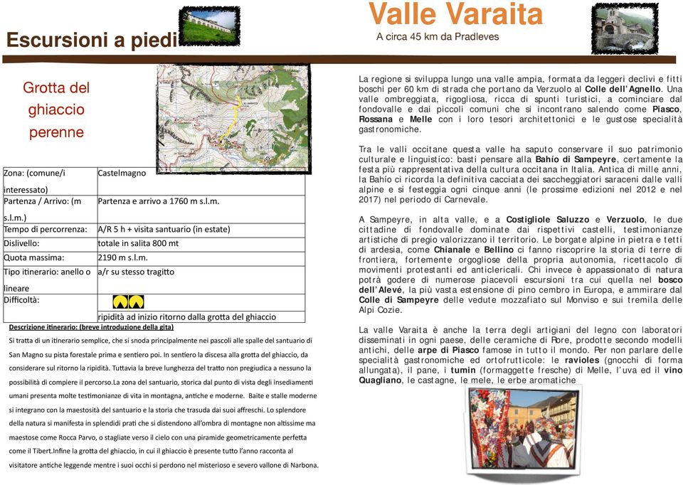 della gita) Si traka di un ijnerario semplice, che si snoda principalmente nei pascoli alle spalle del santuario di San Magno su pista forestale prima e senjero poi.