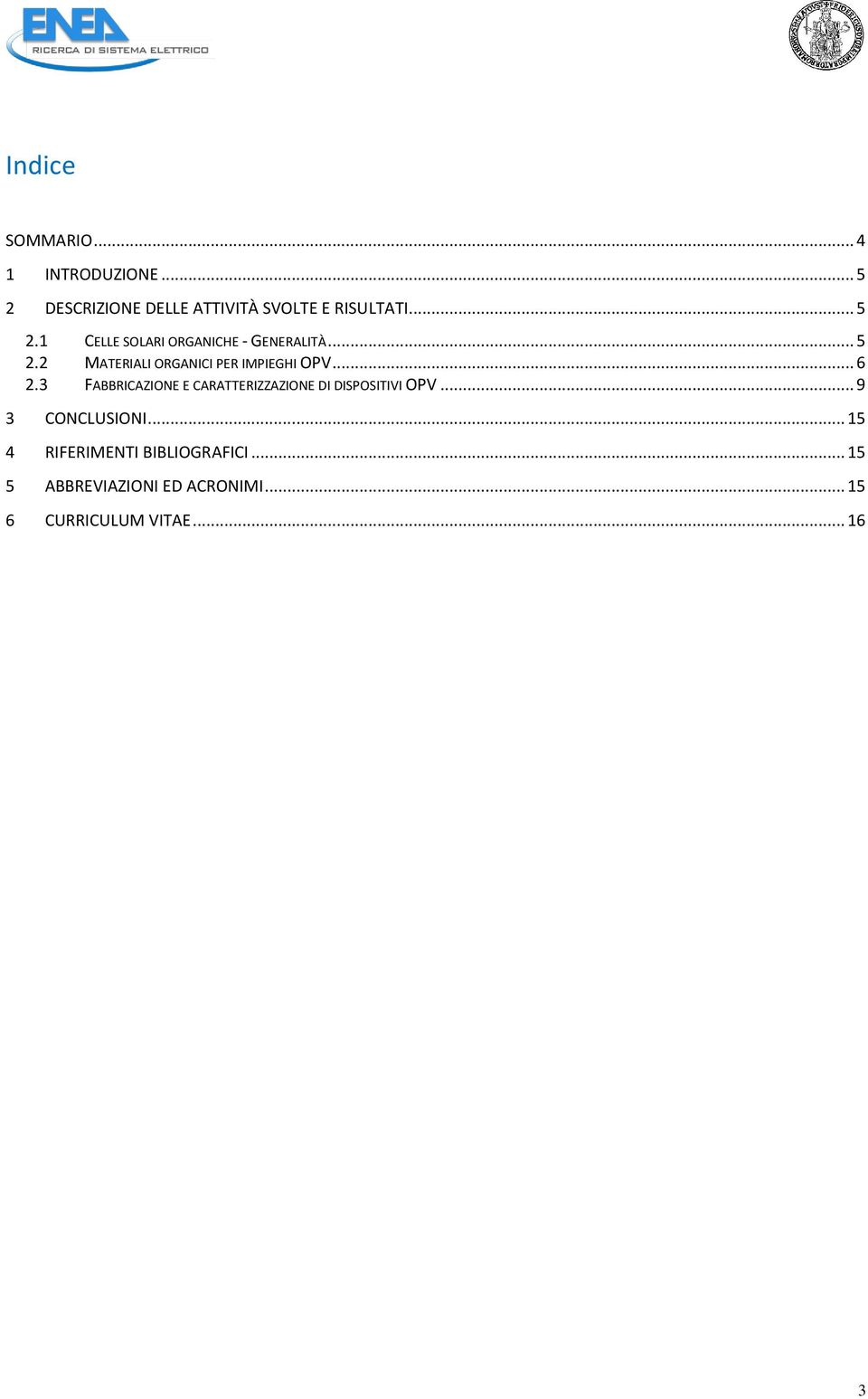 .. 6 2.3 FABBRICAZIONE E CARATTERIZZAZIONE DI DISPOSITIVI OPV... 9 3 CONCLUSIONI.