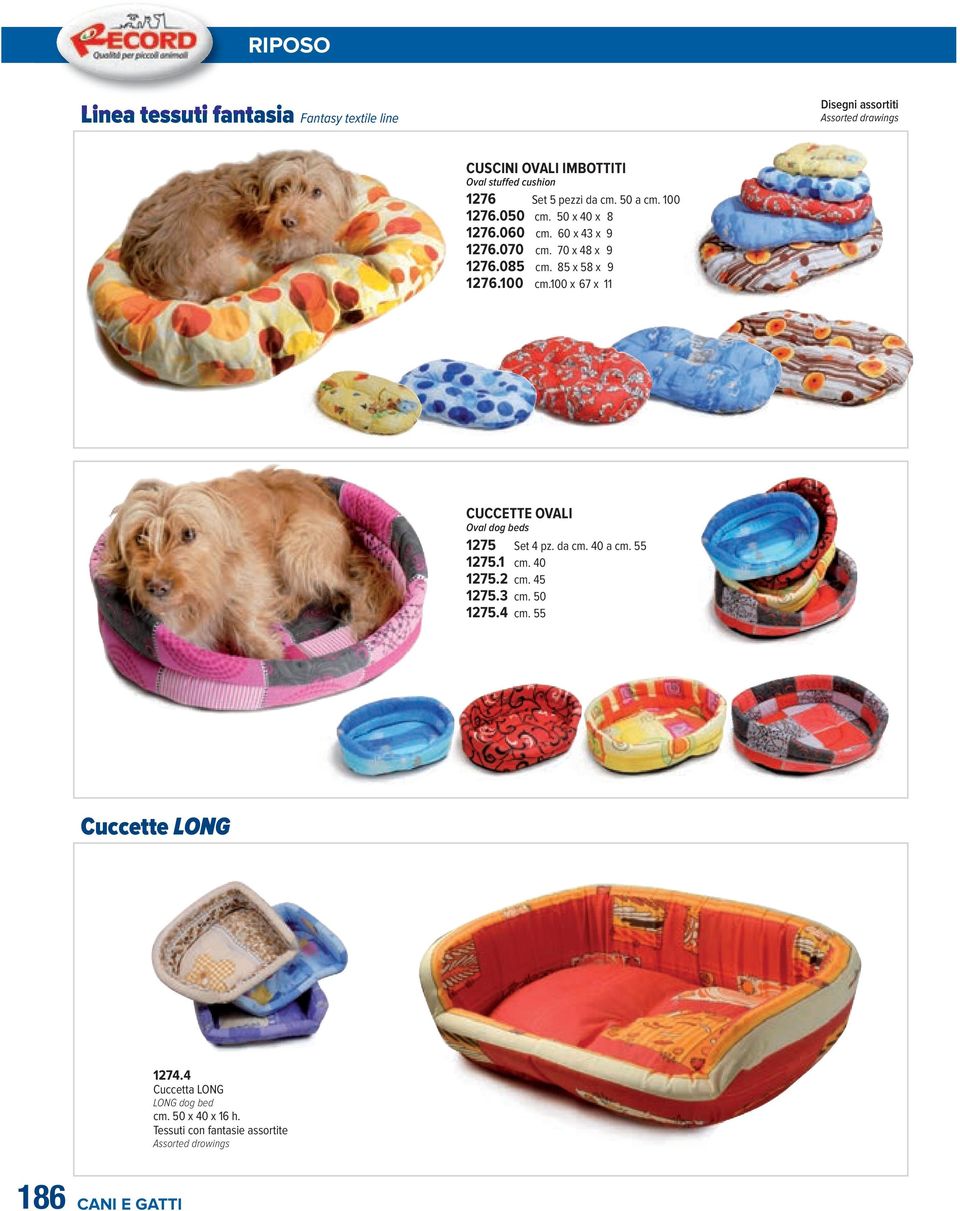 85 x 58 x 9 1276.100 cm.100 x 67 x 11 CUCCETTE OVALI Oval dog beds 1275 Set 4 pz. da cm. 40 a cm. 55 1275.1 cm. 40 1275.2 cm. 45 1275.