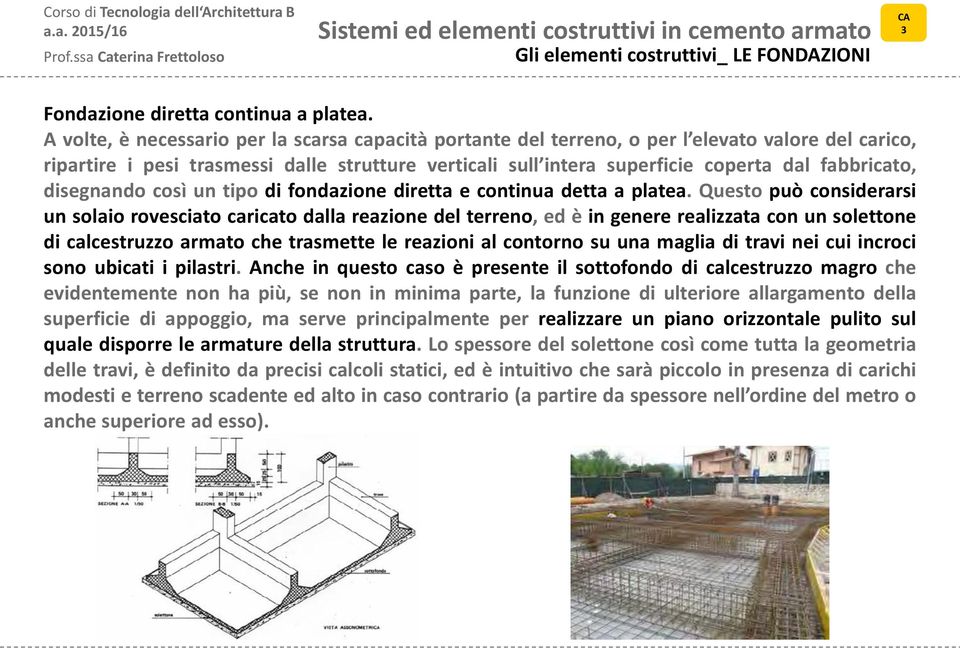 fabbricato, disegnando così un tipo di fondazione diretta e continua detta a platea.