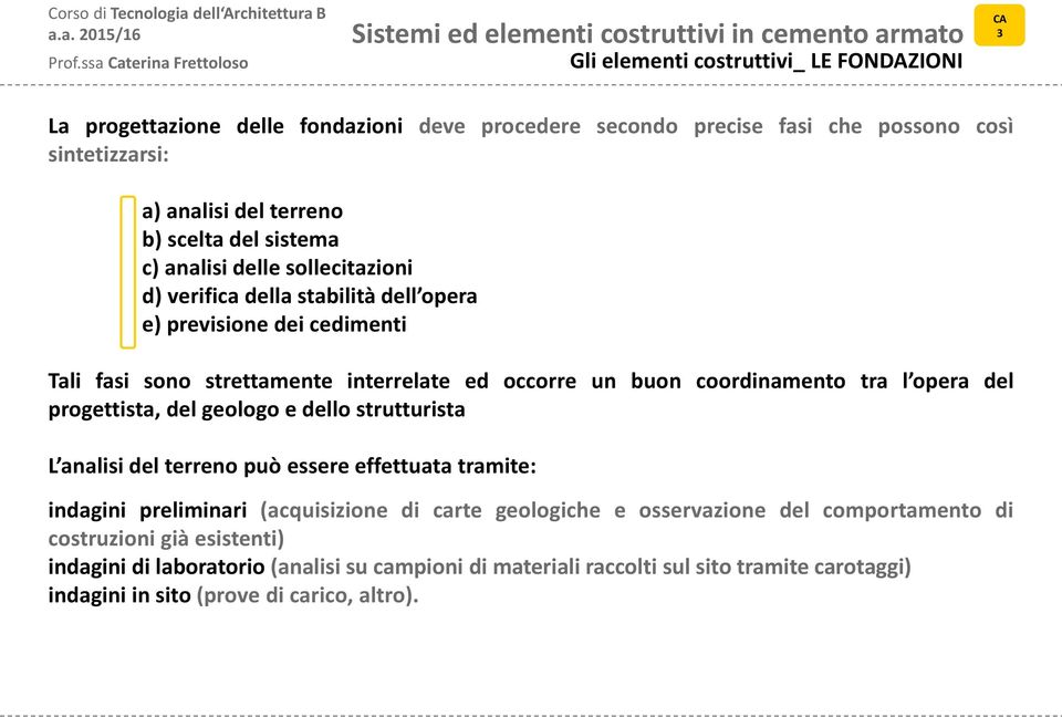 tra l opera del progettista, del geologo e dello strutturista L analisi del terreno può essere effettuata tramite: indagini preliminari (acquisizione di carte geologiche e