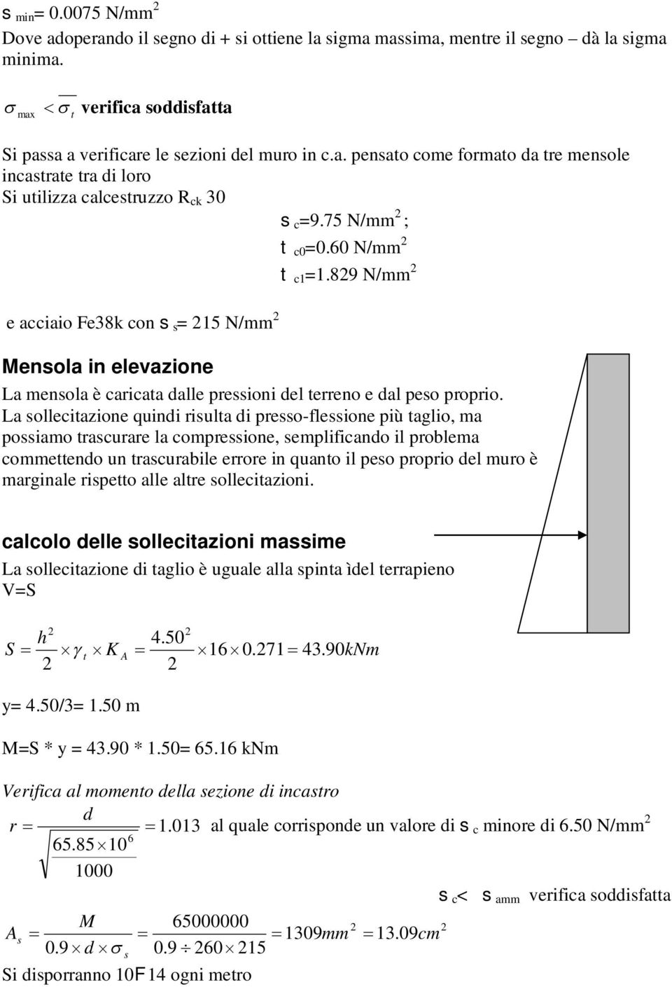 La sollecitazione quindi risulta di presso-flessione più taglio, ma possiamo trascurare la compressione, semplificando il problema commettendo un trascurabile errore in quanto il peso proprio del