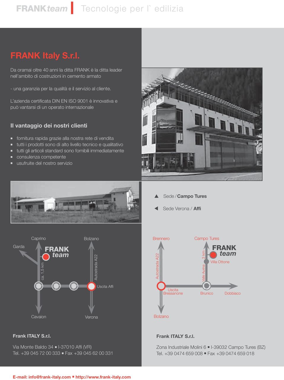 sono di alto livello tecnico e qualitativo tutti gli articoli standard sono fornibili immediatamente consulenza competente usufruite del nostro servizio p Sede / Campo Tures t Sede Verona / Affi