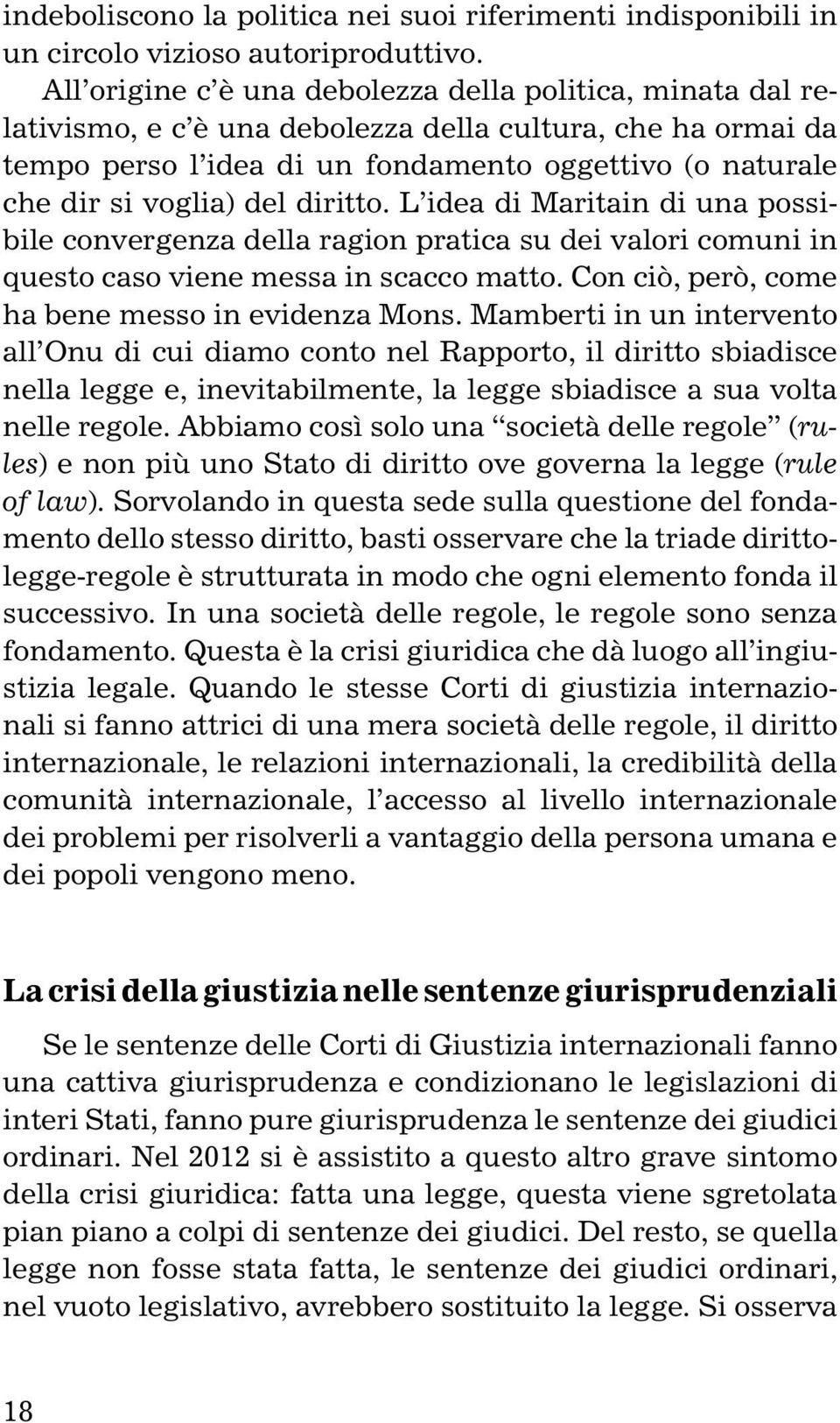 del diritto. L idea di Maritain di una possibile convergenza della ragion pratica su dei valori comuni in questo caso viene messa in scacco matto. Con ciò, però, come ha bene messo in evidenza Mons.