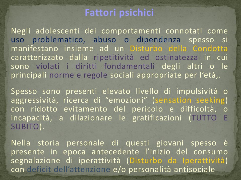 Spesso sono presenti elevato livello di impulsività o aggressività, ricerca di emozioni (sensation seeking) con ridotto evitamento del pericolo e difficoltà, o incapacità, a dilazionare le