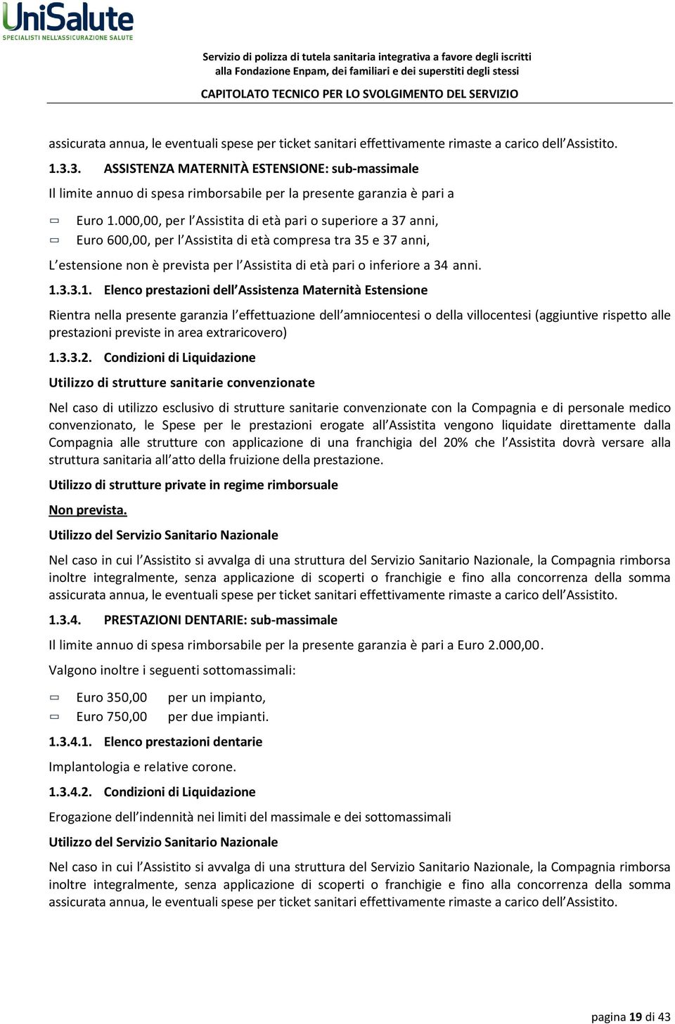 000,00, per l Assistita di età pari o superiore a 37 anni, Euro 600,00, per l Assistita di età compresa tra 35 e 37 anni, L estensione non è prevista per l Assistita di età pari o inferiore a 34 anni.