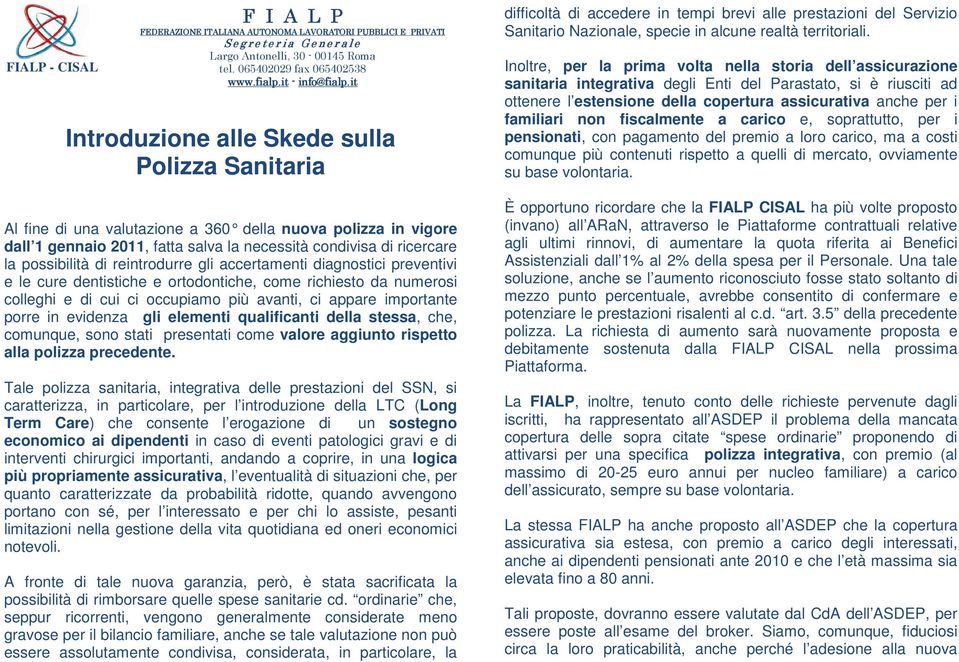 it Introduzione alle Skede sulla Polizza Sanitaria Al fine di una valutazione a 360 della nuova polizza in vigore dall 1 gennaio 2011, fatta salva la necessità condivisa di ricercare la possibilità