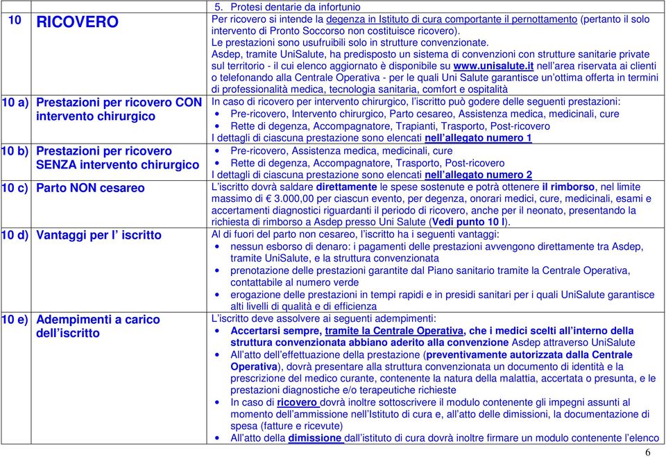 Asdep, tramite UniSalute, ha predisposto un sistema di convenzioni con strutture sanitarie private sul territorio - il cui elenco aggiornato è disponibile su www.unisalute.