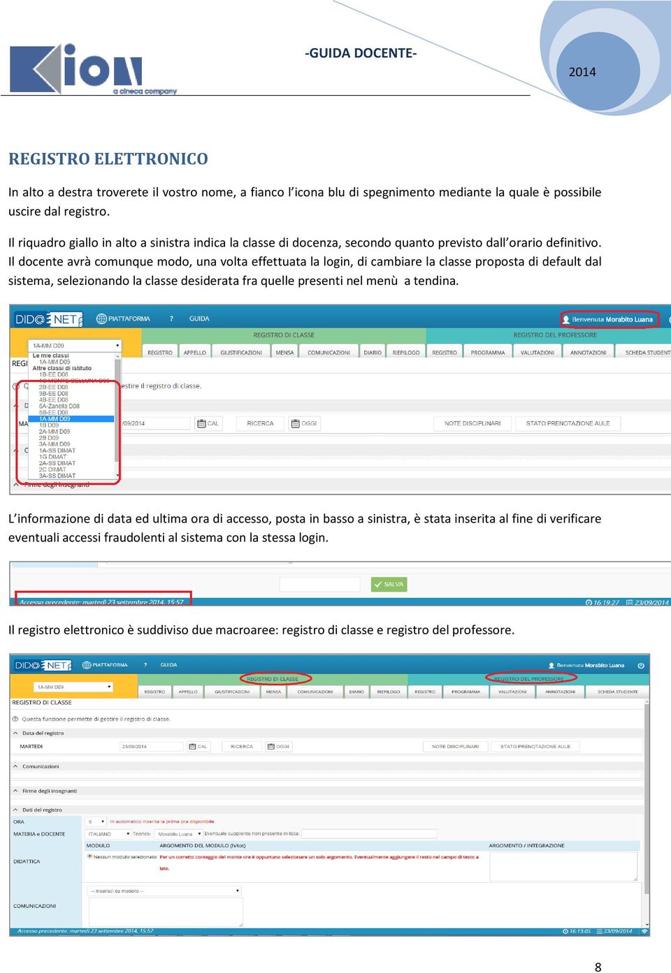 Il docente avrà comunque modo, una volta effettuata la login, di cambiare la classe proposta di default dal sistema, selezionando la classe desiderata fra quelle presenti nel menù a