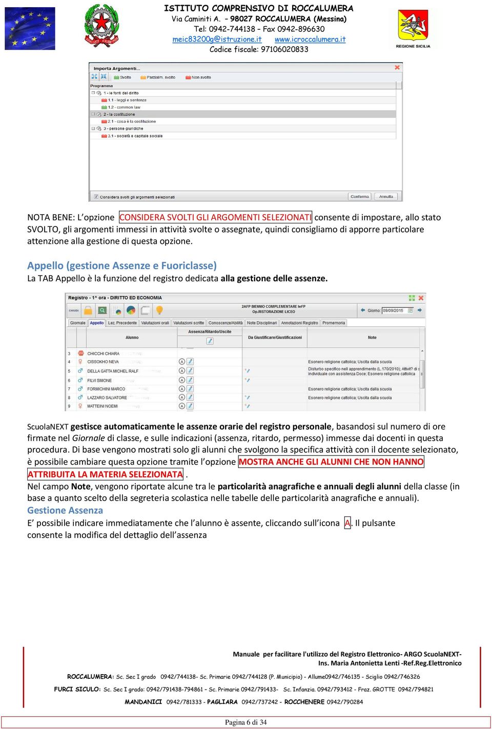 ScuolaNEXT gestisce automaticamente le assenze orarie del registro personale, basandosi sul numero di ore firmate nel Giornale di classe, e sulle indicazioni (assenza, ritardo, permesso) immesse dai