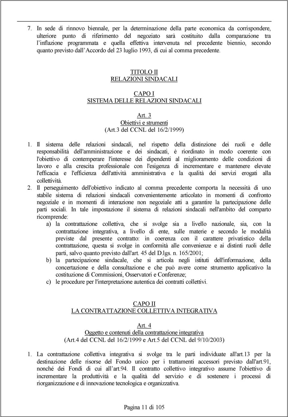 TITOLO II RELAZIONI SINDACALI CAPO I SISTEMA DELLE RELAZIONI SINDACALI Art. 3 Obiettivi e strumenti (Art.3 del CCNL del 16/2/1999) 1.