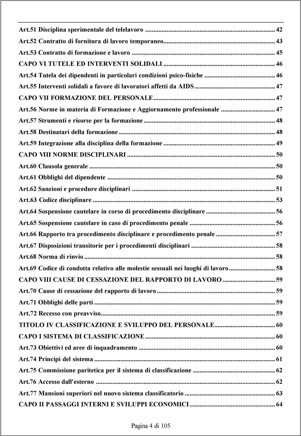 56 Norme in materia di Formazione e Aggiornamento professionale...47 Art.57 Strumenti e risorse per la formazione...48 Art.58 Destinatari della formazione...48 Art.59 Integrazione alla disciplina della formazione.