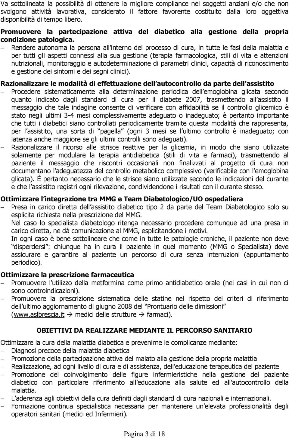 Rendere autonoma la persona all interno del processo di cura, in tutte le fasi della malattia e per tutti gli aspetti connessi alla sua gestione (terapia farmacologica, stili di vita e attenzioni