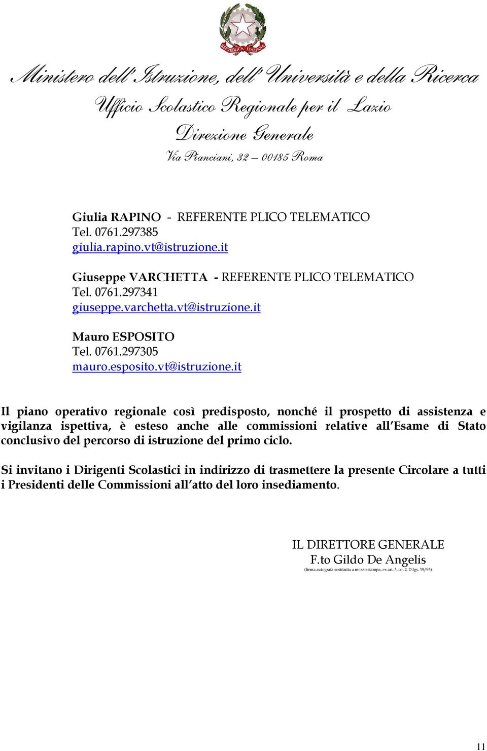 it Il piano operativo regionale così predisposto, nonché il prospetto di assistenza e vigilanza ispettiva, è esteso anche alle commissioni relative all Esame di Stato conclusivo del