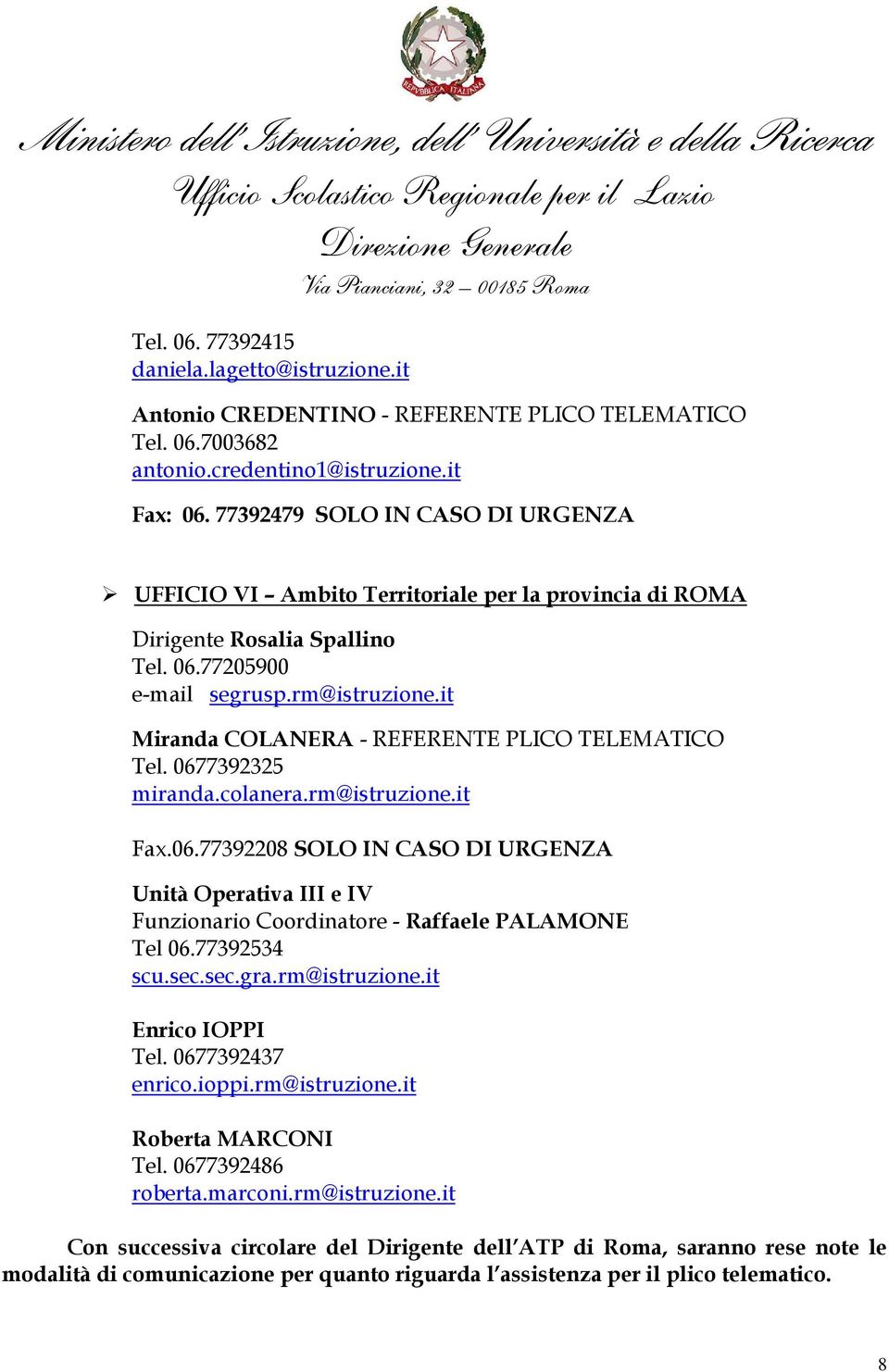 it Miranda COLANERA - REFERENTE PLICO TELEMATICO Tel. 0677392325 miranda.colanera.rm@istruzione.it Fax.06.77392208 SOLO IN CASO DI URGENZA Unità Operativa III e IV Funzionario Coordinatore - Raffaele PALAMONE Tel 06.