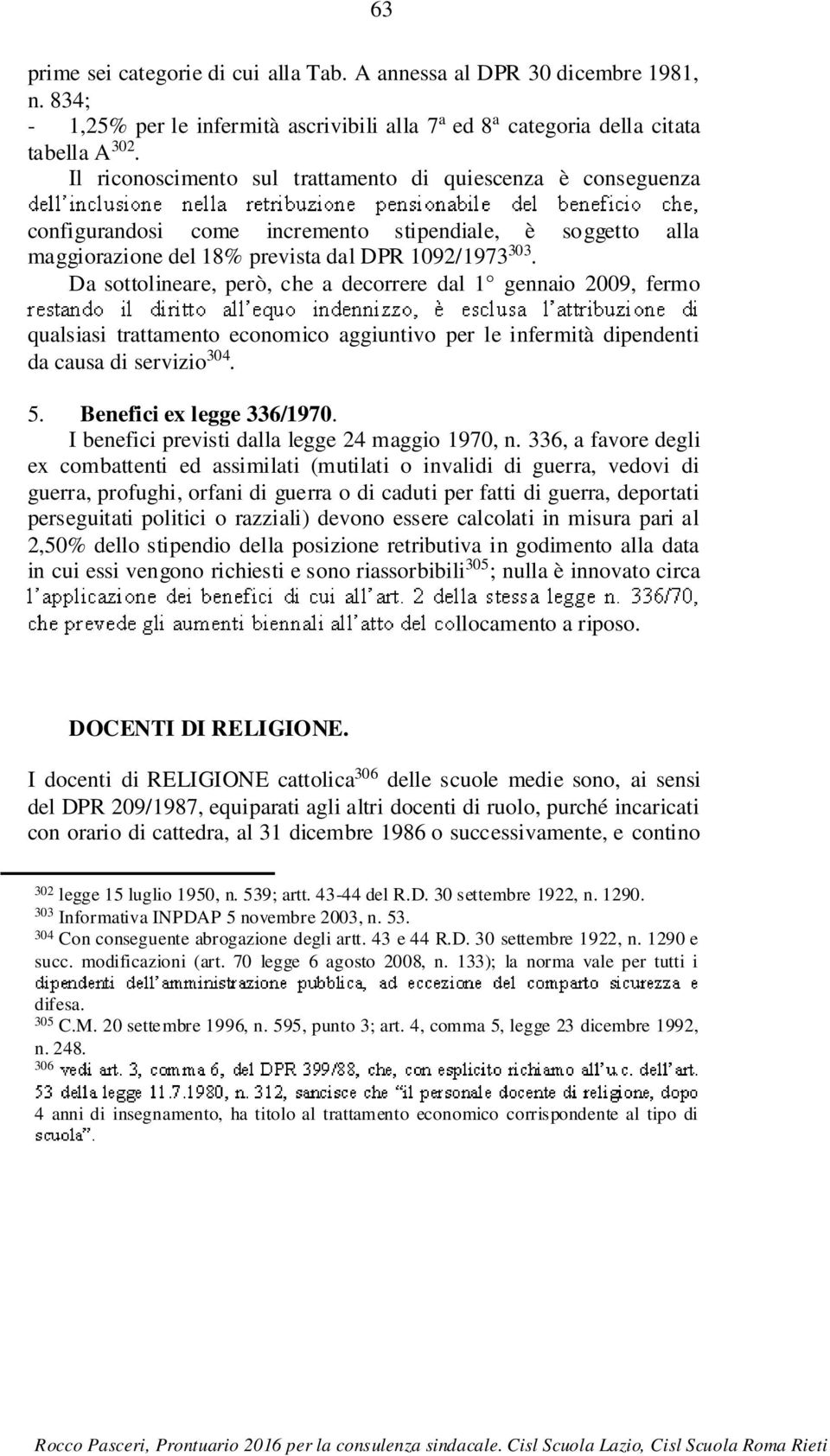 Da sottolineare, però, che a decorrere dal 1 gennaio 2009, fermo qualsiasi trattamento economico aggiuntivo per le infermità dipendenti da causa di servizio 304. 5. Benefici ex legge 336/1970.