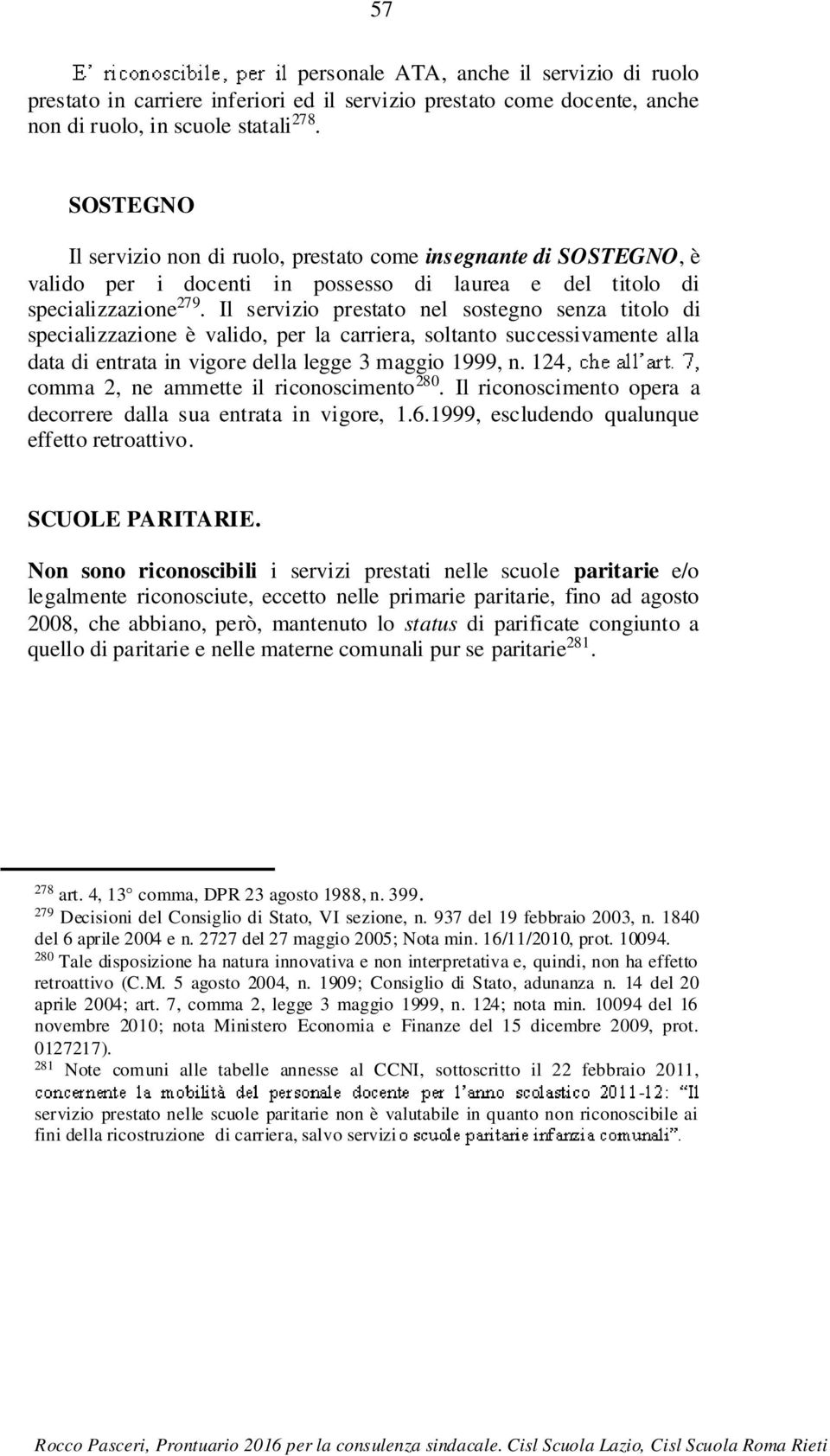 Il servizio prestato nel sostegno senza titolo di specializzazione è valido, per la carriera, soltanto successivamente alla data di entrata in vigore della legge 3 maggio 1999, n.