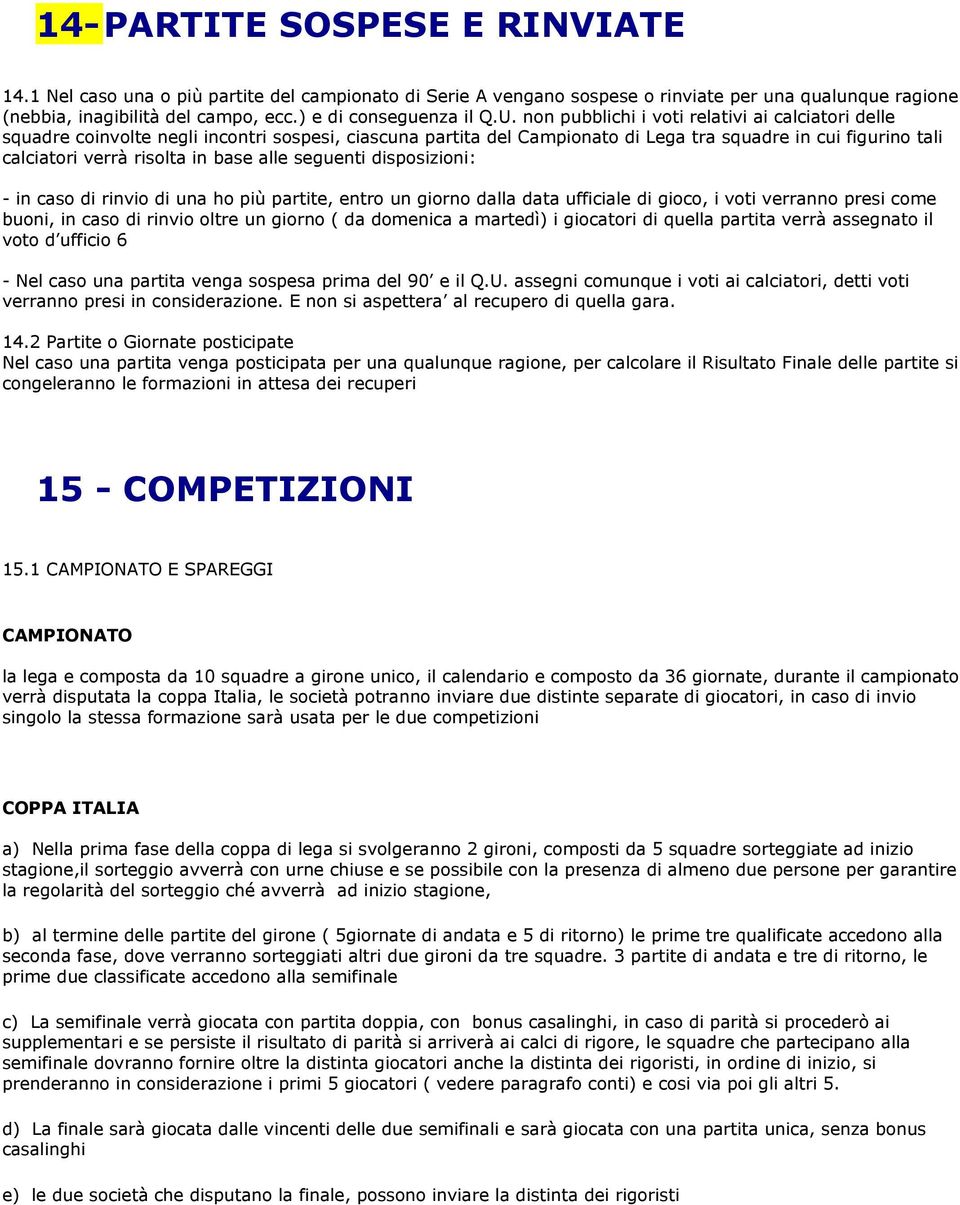 non pubblichi i voti relativi ai calciatori delle squadre coinvolte negli incontri sospesi, ciascuna partita del Campionato di Lega tra squadre in cui figurino tali calciatori verrà risolta in base