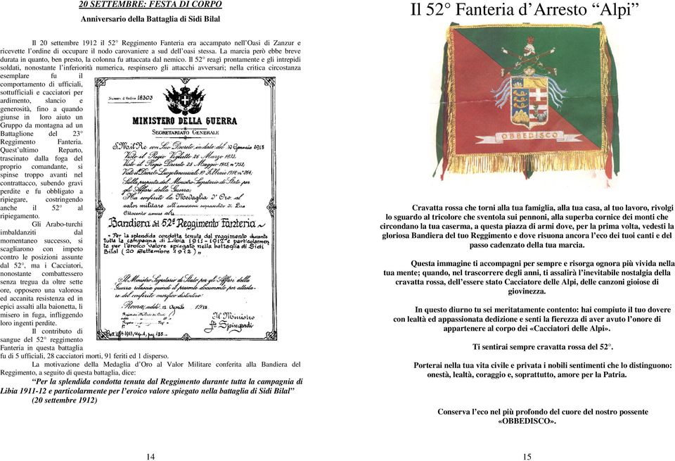 Il 52 reagì prontamente e gli intrepidi soldati, nonostante l inferiorità numerica, respinsero gli attacchi avversari; nella critica circostanza esemplare fu il comportamento di ufficiali,