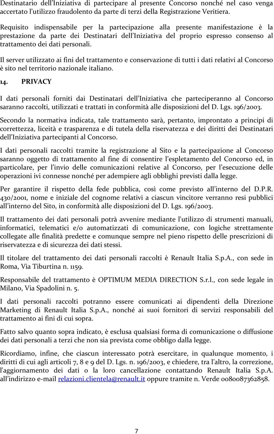 Il server utilizzato ai fini del trattamento e conservazione di tutti i dati relativi al Concorso è sito nel territorio nazionale italiano. 14.