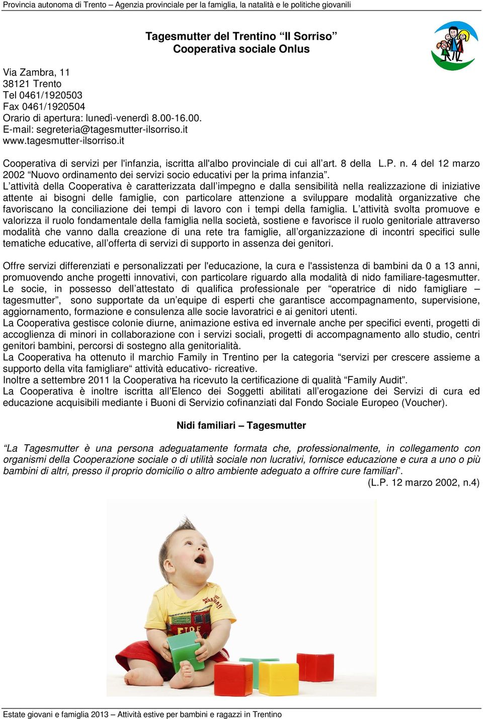 it www.tagesmutter-ilsorriso.it Tagesmutter del Trentino Il Sorriso Cooperativa sociale Onlus Cooperativa di servizi per l'infanzia, iscritta all'albo provinciale di cui all art. 8 della L.P. n.