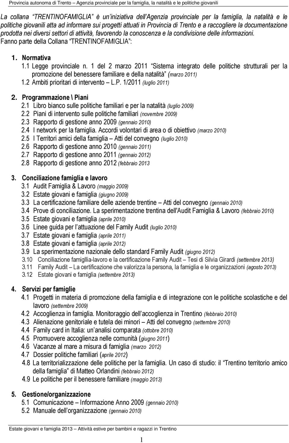 la condivisione delle informazioni. Fanno parte della Collana TRENTINOFAMIGLIA : 1. Normativa 1.1 Legge provinciale n.