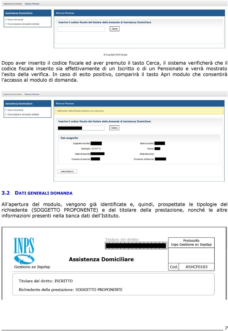 In caso di esito positivo, comparirà il tasto Apri modulo che consentirà l accesso al modulo di domanda. 3.