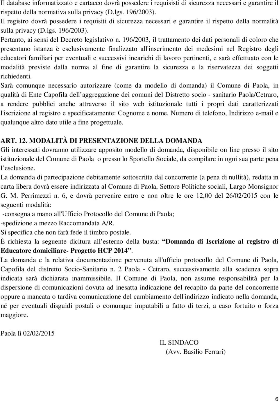 196/2003, il trattamento dei dati personali di coloro che presentano istanza è esclusivamente finalizzato all'inserimento dei medesimi nel Registro degli educatori familiari per eventuali e