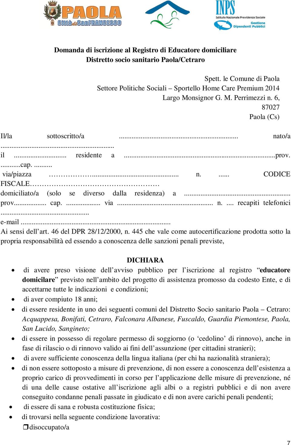 ... via/piazza... n.... CODICE FISCALE domiciliato/a (solo se diverso dalla residenza) a... prov... cap.... via... n.... recapiti telefonici... e-mail... Ai sensi dell art. 46 del DPR 28/12/2000, n.