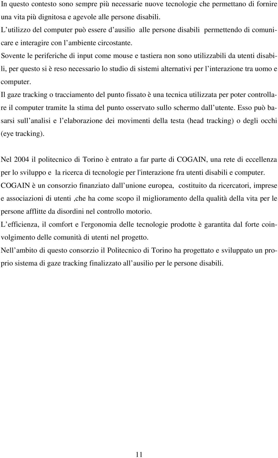 Sovente le periferiche di input come mouse e tastiera non sono utilizzabili da utenti disabili, per questo si è reso necessario lo studio di sistemi alternativi per l interazione tra uomo e computer.