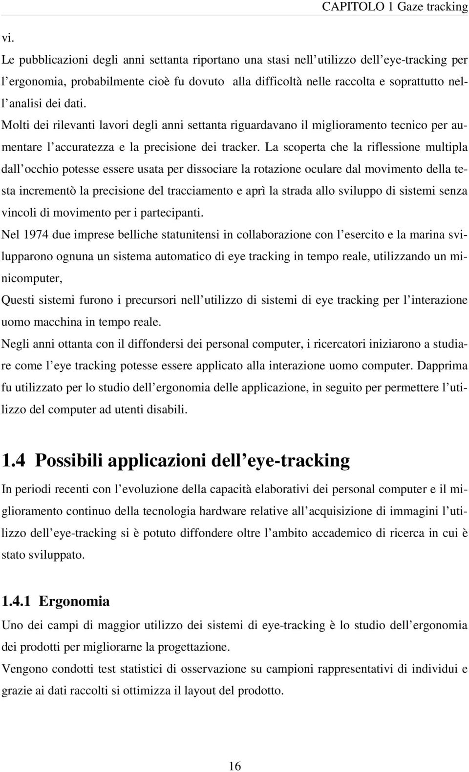 dati. Molti dei rilevanti lavori degli anni settanta riguardavano il miglioramento tecnico per aumentare l accuratezza e la precisione dei tracker.