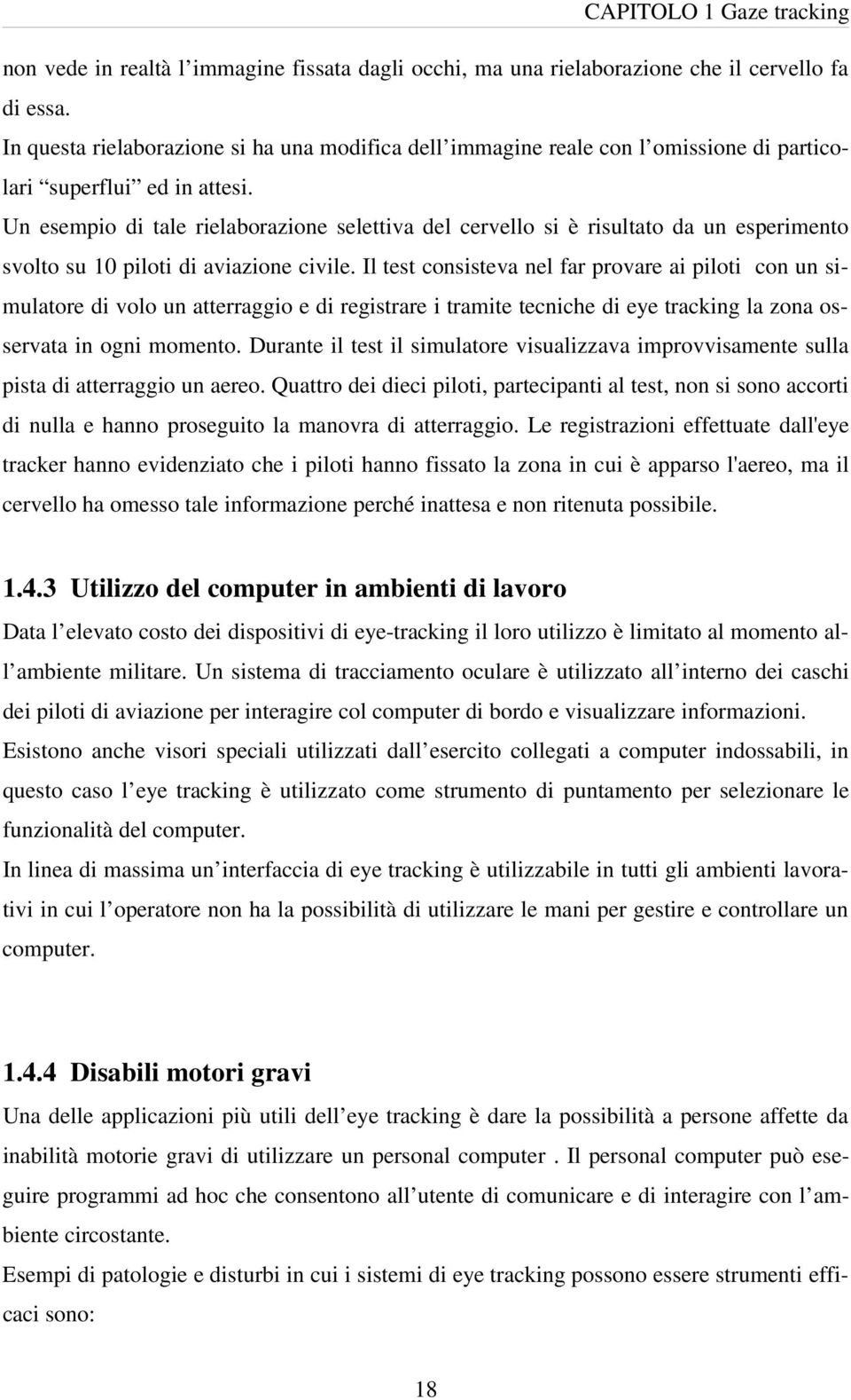 Un esempio di tale rielaborazione selettiva del cervello si è risultato da un esperimento svolto su 10 piloti di aviazione civile.